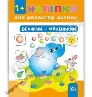 Наліпки для розвитку дитини Великий — маленький 1+ Авт: Ткаченко Ю. Вид: УЛА - Зошити з наліпками