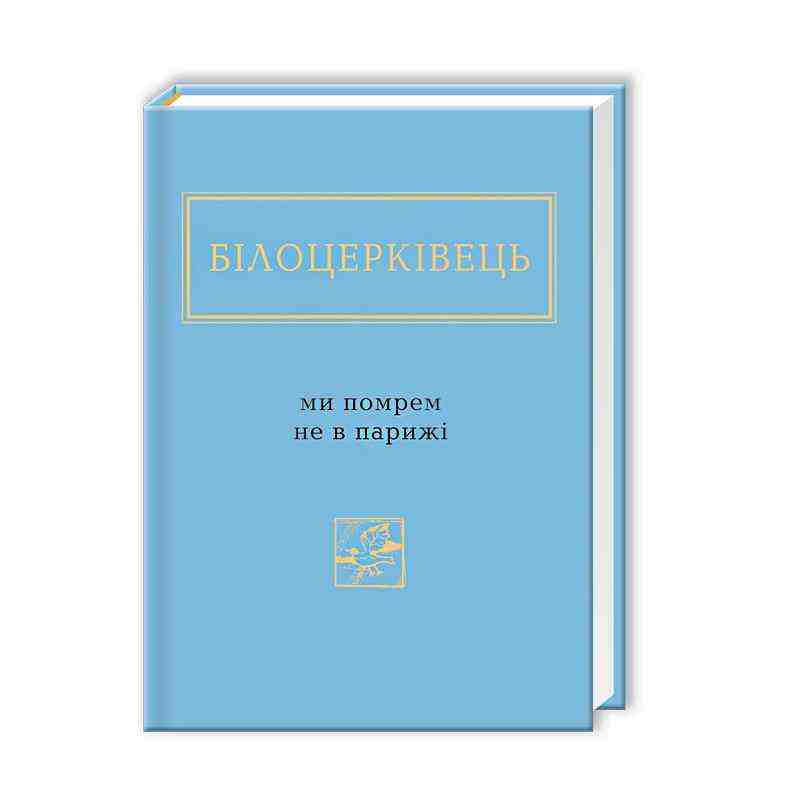 Білоцерківець Ми помрем не в Парижі Авт: Білоцерківець Наталка Вид: АБАБАГАЛАМАГА