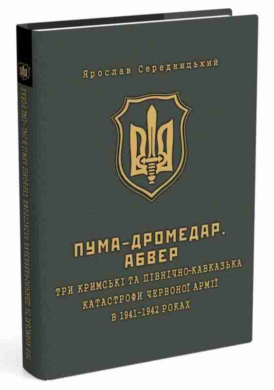 ПУМА-Дромедар Абвер Три кримські та північно-кавказька катастрофи Червоної армії в 1941–1942 років Книга 2 ПУМА-Дромедар Абвер Три кримські та північно-кавказька катастрофи Червоної армії в 1941–1942 років Книга 2 - Сучасні автори