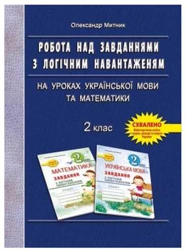 Робота над завданнями з логічним навантаженням на уроках української мови та математики 2 клас Авт: Митник О.Я. Вид-во: Мандрівець