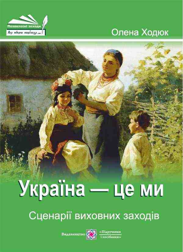 Україна це ми Сценарії виховних заходів Ходюк О. Підручники і посібники - Довідники з Української мови та літератури