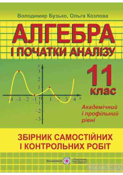 Збірник самостійних і контрольних робіт з алгебри і початків аналізу 11 клас Академічний і профільний рівні - 11 клас