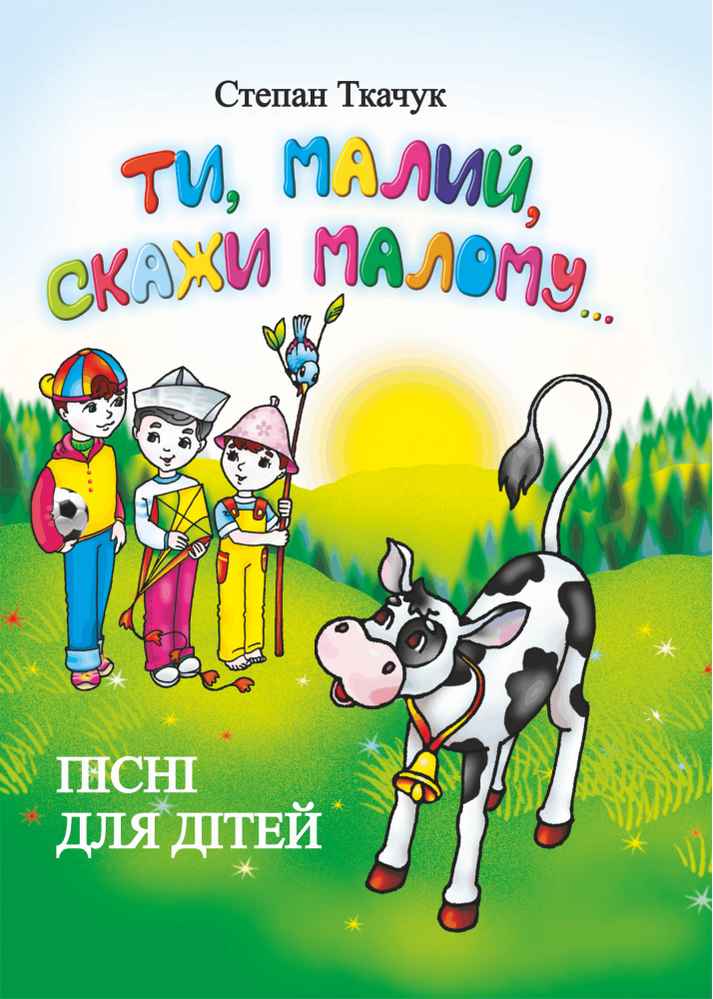 Ти малий скажи малому Пісні для дітей Ткачук С. Підручники і посібники - фото 1