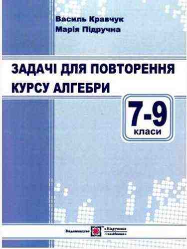 Задачі для повторення курсу алгебри 7-9 класи Кравчук В. Підручники і посібники