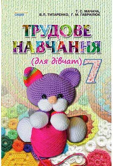 Підручник Трудове навчання для дівчат 7 клас Нова програма Авт: Мачача Т.С. Титаренко В.П. Гаврилюк Г.М. Вид-во: Сиция - 7 клас НУШ