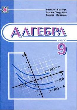 Учебник. Алгебра 9 класс. Кравчук В., Підручна М., Янченко Г. Изд-во: Підручники і Посібники. - 9 клас