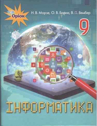 Підручник Інформатика 9 клас Нова програма Авт: Морзе Н. Барна О. Вембер В. Вид: Оріон - 9 клас
