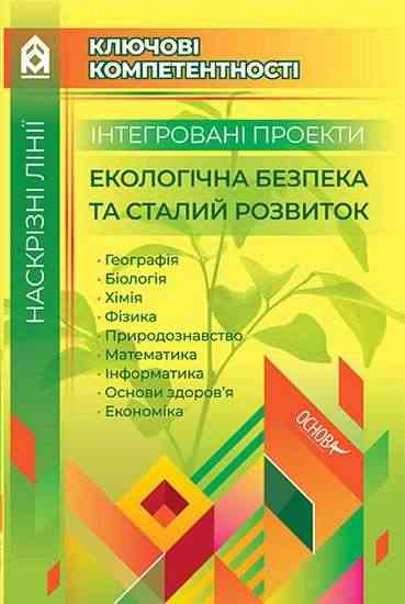 Інтегровані проекти Екологічна безпека та сталий розвиток Ключові компетентності Авт: Філончук З. Вид: Основа