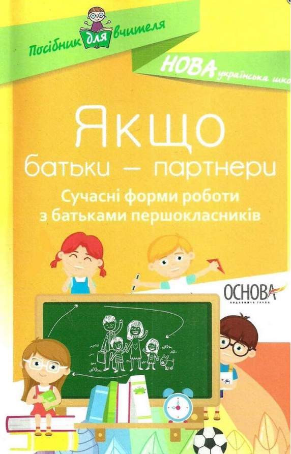 Якщо батьки партнери Сучасні форми роботи з батьками першокласників НУШ Авт: Оніщенко І. Вид: Основа - фото 1