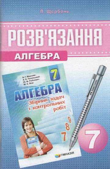 Розв'язання до Збірника задач і контрольних робіт Алгебра 7 клас Нова програма автора Мерзляк А. Авт: Щербань П. Вид-во: Харків