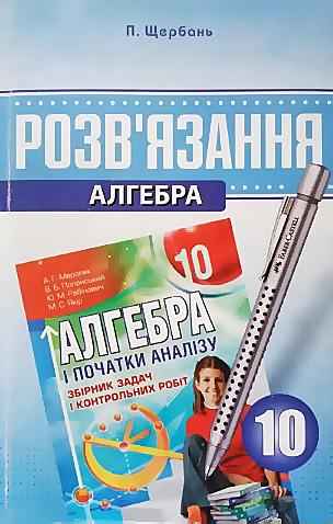 Розв'язання до збірника з алгебри А. Г. Мерзляк 10 клас Щербань П. В. Харьков - Зошити та посібники 10 клас