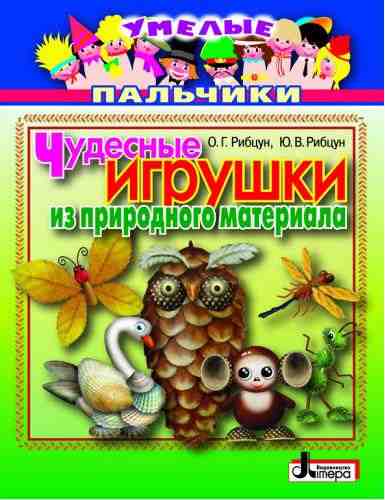 Умелые пальчики Чудесные игрушки из природного материала Рибцун Ю. Литера - Зошити для дітей 4-6 років