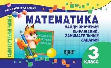 Самостоятельные работы Математика Найди значения выражений. Занимательные задания 3 класс Авт: Берестова Е.В. Изд-во: Торсинг - 3 клас НУШ