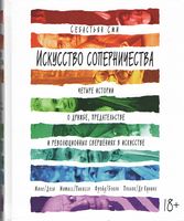 Искусство соперничества. Четыре истории о дружбе, предательстве и революционных свершениях в искусстве - Життя Видатних Людей