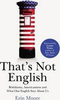 That's Not English.  Britishisms, Americanisms and What Our English Says About Us - Англійською мовою
