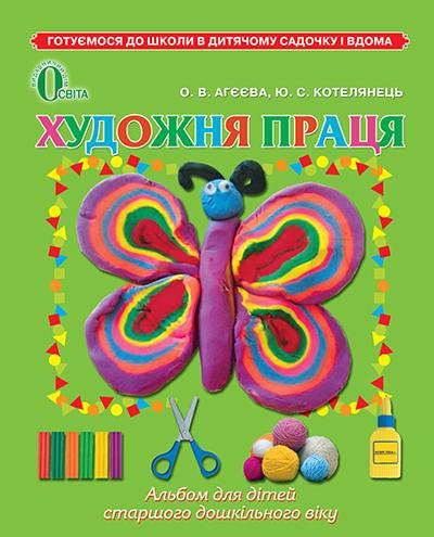 Художня праця Готуємось до школи в дитячому садку і вдома для дітей 5-6 років Агєєва О. Освіта - фото 1