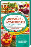 Швидке консервування. Холодне і гаряче. Овочі, гриби, зелень, фрукти, ягоди