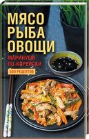 Мясо, рыба овощи: маринуем по-корейски. 500 рецептов - Кулінарія