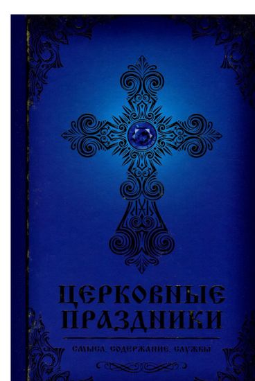 Церковные праздники: смысл, содержание, службы - фото 1