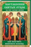 Наставления святых отцов на все случаи жизни Как получить Небесную помощь