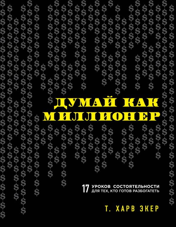 Думай как миллионер. 17 уроков состоятельности для тех, кто готов разбогатеть - фото 1