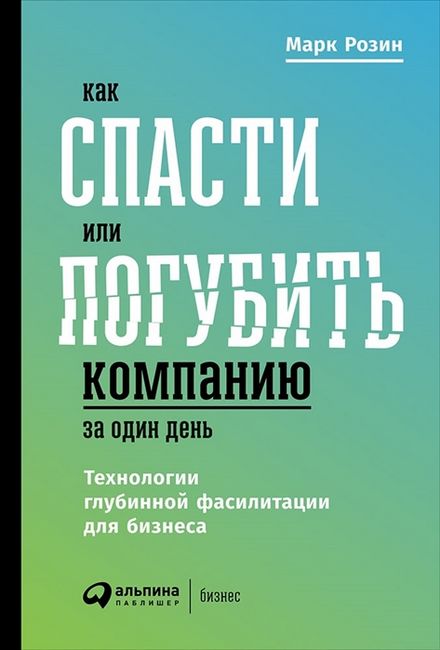 Как спасти или погубить компанию за один день. Технологии глубинной фасилитации для бизнеса - фото 1