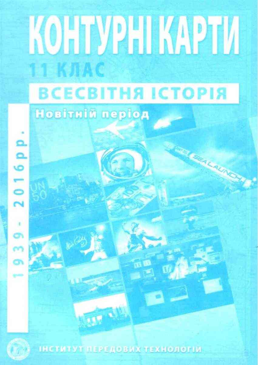 Контурні карти Всесвітня історія Новітній період 11 клас 1939-2016 рр Інститут передових технологій - 11 клас