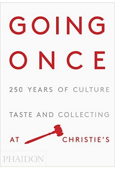Going Once: 250 Years of Culture Taste and Collecting at Christies Phaidon Press - фото 1