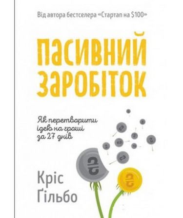 Пасивний заробіток Як перетворити ідею на гроші за 27 днів Кріс Ґільбо Наш Формат - фото 1