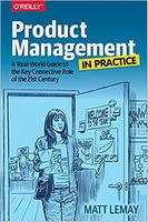 Product Management in Practice: A Real-World Guide to the Key Connective Role of the 21st Century