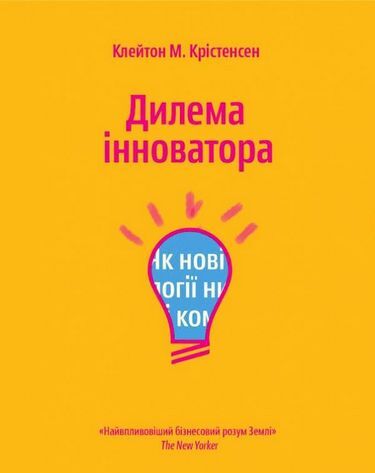 Дилема інноватора. Як нові технології нищать сильні компанії - фото 1