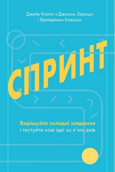 Спринт. Вирішуйте складні завдання і тестуйте нові ідеї за 5 днів Спринт. Вирішуйте складні завдання і тестуйте нові ідеї за 5 днів - Менеджмент