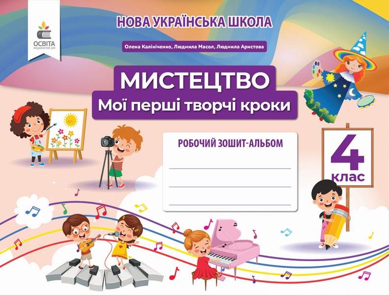 Робочий зошит-альбом Мистецтво Мої перші творчі кроки 4 клас НУШ Авт: Калініченко О. Масол Л. Аристова Л. Вид-во: Освіта - фото 1