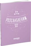 Як бути розслабленим - Науково-популярна література