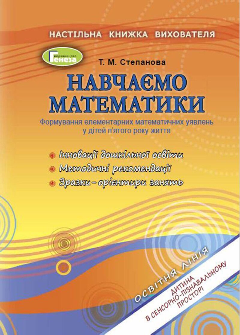 Методика - Навчаємо математики. Формування елементарних математичних уявлень у дітей п’ятого року життя. Степанова Т. М. Генеза. - Вихователю ДНЗ