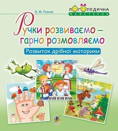 Посібник : Ручки розвиваємо – гарно розмовляємо. Розвиток дрібної моторики. Рожнів В.М. Богдан. - Вихователю ДНЗ