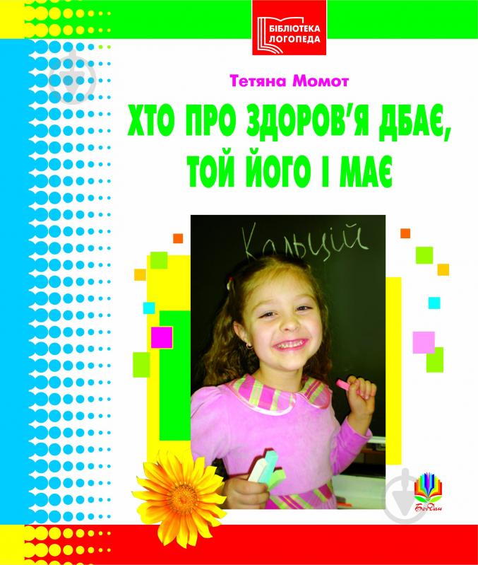 Посібник - Хто про здоров’я дбає, той його і має. Бібліотека логопеда-практика. Момот Т.Л. Богдан. - Вихователю ДНЗ