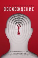 Восхождение. Рабочая дорожная карта к идеальной версии счастливого и успешного себя Восхождение. Рабочая дорожная карта к идеальной версии счастливого и успешного себя - література по саморозвитку