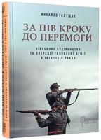 За пів кроку до перемоги. Військове будівництво та операції Галицької Армії в 1918–1919 роках - Історичні Книжки