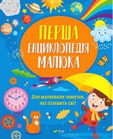 Перша енциклопедія малюка. Для маленьких чомучок, які пізнають світ - енциклопедія для дошкільнят
