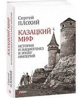 Казацкий миф. История и нациогенез в эпоху империй Казацкий миф. История и нациогенез в эпоху империй - Історичні Книжки
