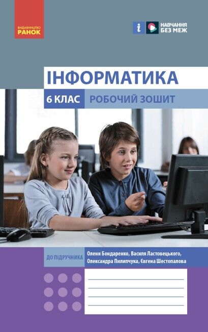 Робочий зошит Інформатика 6 клас НУШ Авт: Бондаренко О.О. Ластовецкий В.В. Пилипчук О.П. Шестопалов Є.А. Вид-во: Ранок - фото 1
