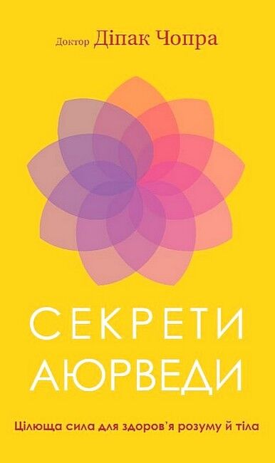 Секрети аюрведи. Цілюща сила для здоров’я розуму й тіла - фото 1