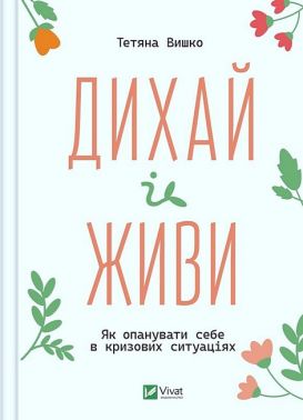 Дихай і живи. Як опанувати себе в кризових ситуаціях - література по саморозвитку