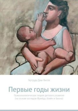 Первые годы жизни. Психоаналитическая теория детского развития (на основе взглядов Фрейда, Кляйн и Биона) Первые годы жизни. Психоаналитическая теория детского развития (на основе взглядов Фрейда, Кляйн и Биона)