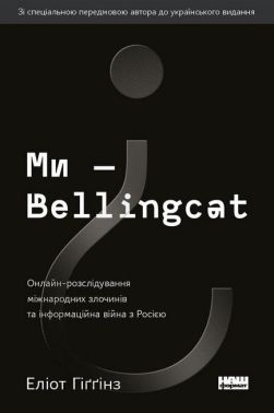 Ми — Bellingcat. Онлайн-розслідування міжнародних злочинів та інформаційна війна з Росією Ми — Bellingcat. Онлайн-розслідування міжнародних злочинів та інформаційна війна з Росією - Історичні Книжки
