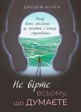 Не вірте всьому, що думаєте. Чому ваше мислення - це початок і кінець страждання - Саморозвиток Книжки