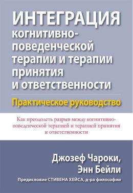 Интеграция когнитивно-поведенческой терапии и терапии принятия и ответственности. Практическое руководство