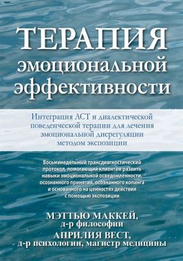 Терапия эмоциональной эффективности. Интеграция АСТ и диалектической поведенческой терапии для лечения эмоциональной дисрегуляции методом экспозиции