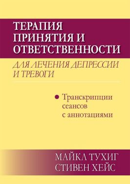 Терапия принятия и ответственности для лечения депрессии и тревоги: транскрипции сеансов с аннотациями - Спеціальна Книга